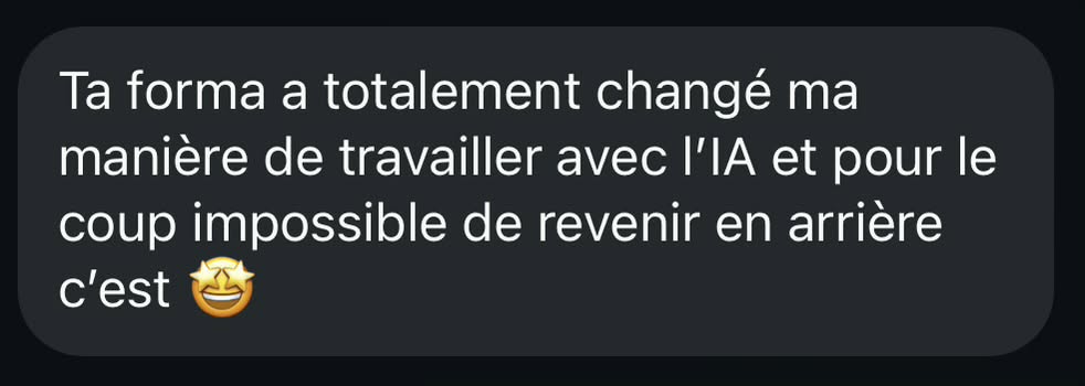 Message reçu : ta formation a totalement changé ma manière de travailler avec l'IA, impossible de revenir en arrière
